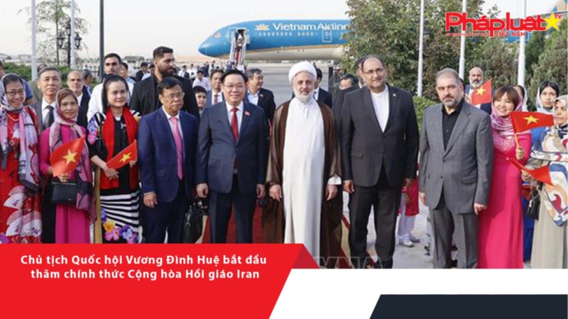 Chủ tịch Quốc hội Vương Đình Huệ bắt đầu thăm chính thức Cộng hòa Hồi giáo Iran