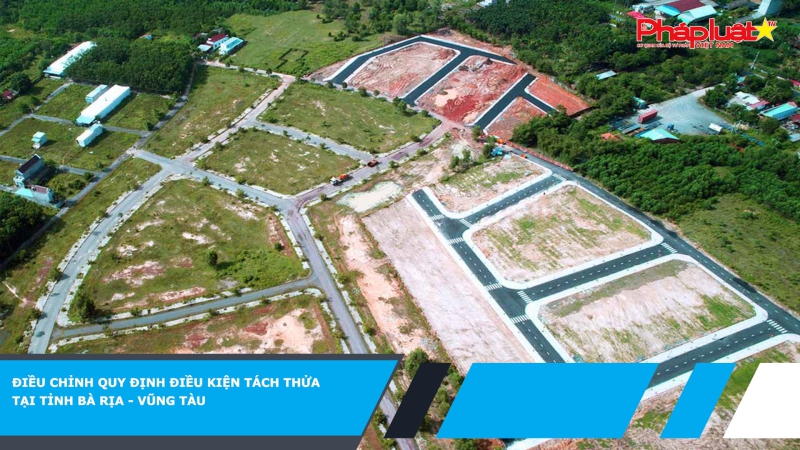 Điều chỉnh quy định điều kiện tách thửa tại tỉnh Bà Rịa - Vũng Tàu