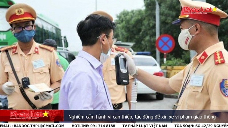 Nghiêm cấm hành vi can thiệp, tác động để xin xe vi phạm giao thông