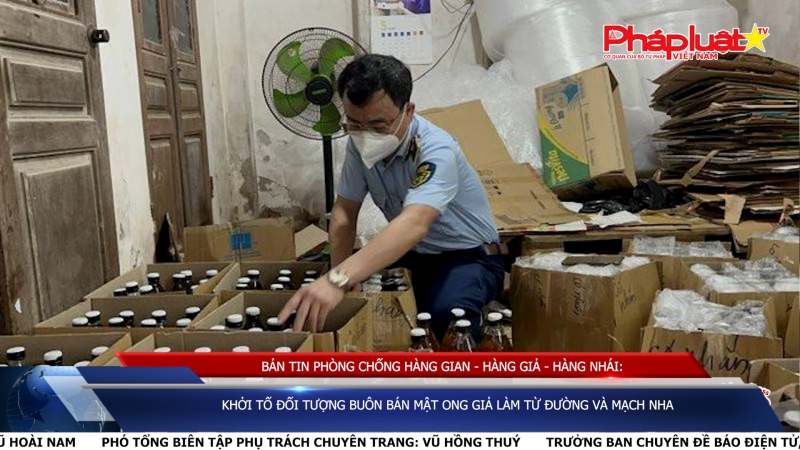 BẢN TIN PHÒNG CHỐNG HÀNG GIAN - HÀNG GIẢ - HÀNG NHÁI: Khởi tố đối tượng buôn bán mật ong giả làm từ đường và mạch nha