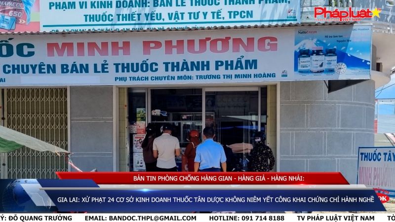 BẢN TIN PHÒNG CHỐNG HÀNG GIAN - HÀNG GIẢ - HÀNG NHÁI: Gia Lai: Xử phạt 24 cơ sở kinh doanh thuốc tân dược không niêm yết công khai chứng chỉ hành nghề