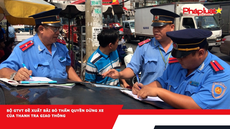 Bộ GTVT đề xuất bãi bỏ thẩm quyền dừng xe của thanh tra giao thông