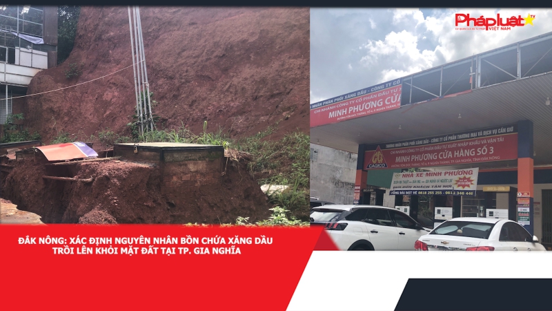 Đắk Nông: Xác định nguyên nhân bồn chứa xăng dầu trồi lên khỏi mặt đất tại TP. Gia Nghĩa