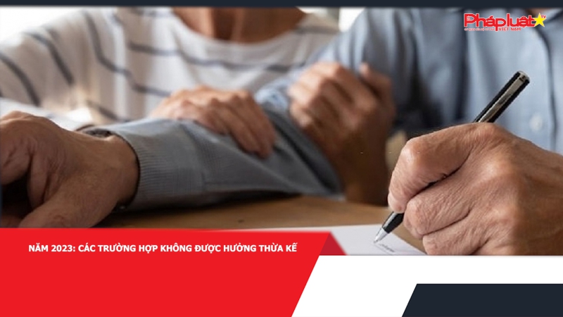 Năm 2023: Các trường hợp không được hưởng thừa kế