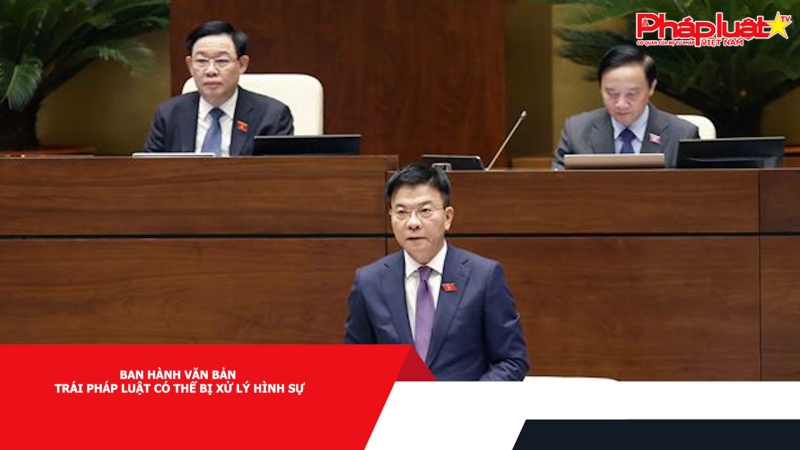 Ban hành văn bản trái pháp luật có thể bị xử lý hình sự