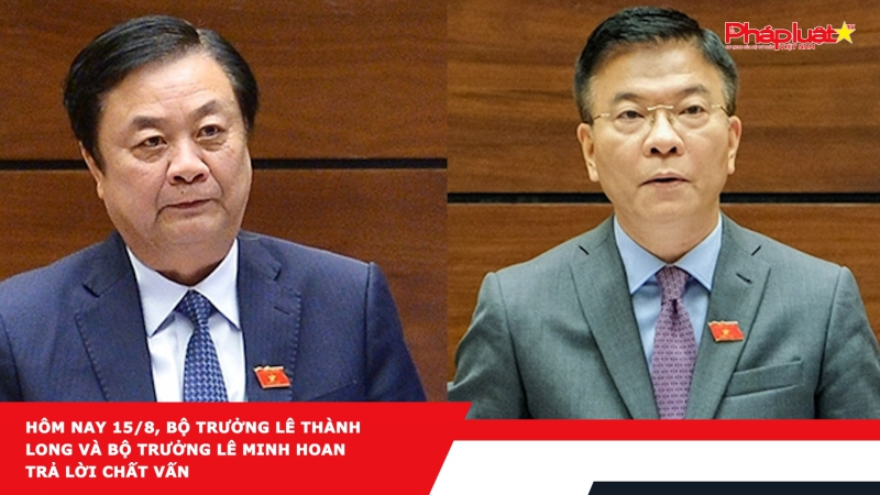 Hôm nay 15/8, Bộ trưởng Lê Thành Long và Bộ trưởng Lê Minh Hoan trả lời chất vấn