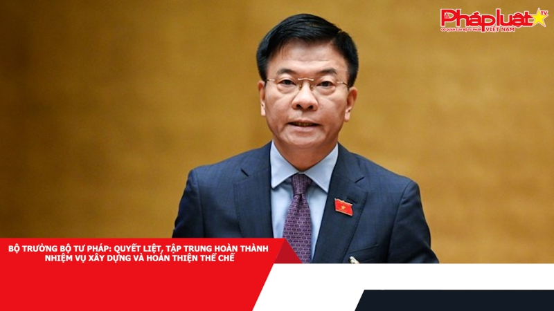 Bộ trưởng Bộ Tư pháp: Quyết liệt, tập trung hoàn thành nhiệm vụ xây dựng và hoàn thiện thể chế