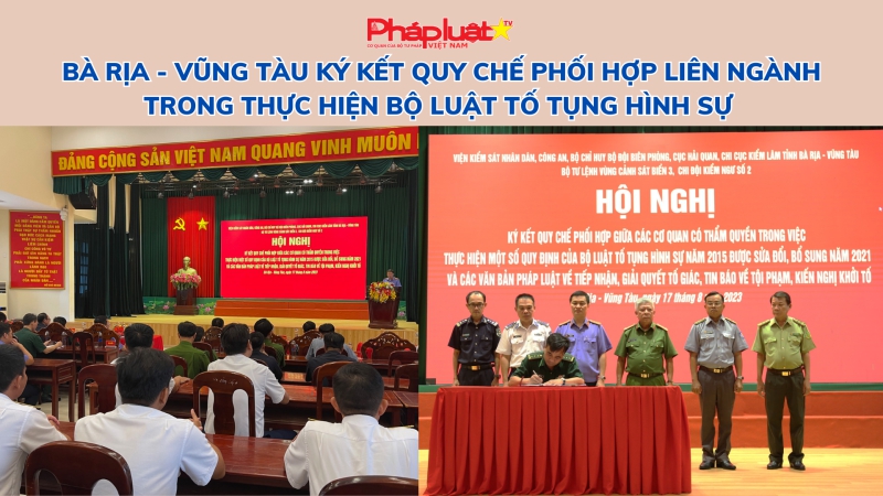 Bà Rịa - Vũng Tàu ký kết quy chế phối hợp liên ngành trong thực hiện Bộ luật Tố tụng hình sự