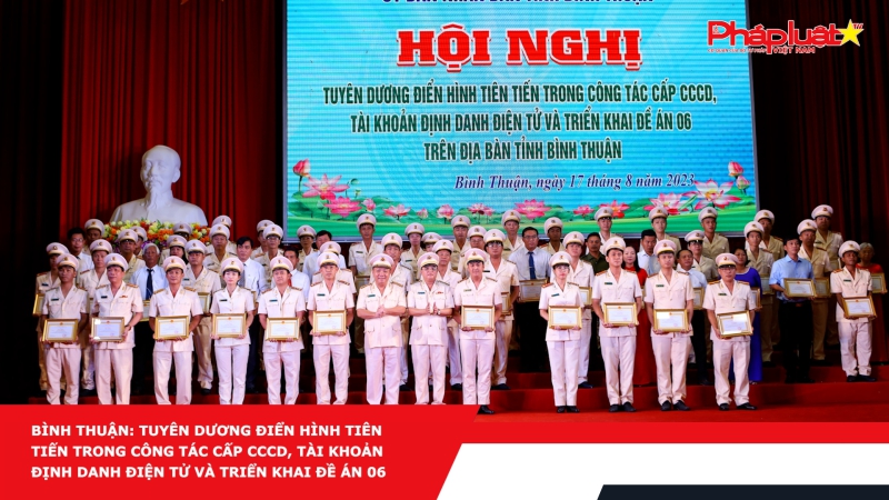 Bình Thuận: Tuyên dương điển hình tiên tiến trong công tác cấp CCCD, tài khoản định danh điện tử và triển khai Đề án 06
