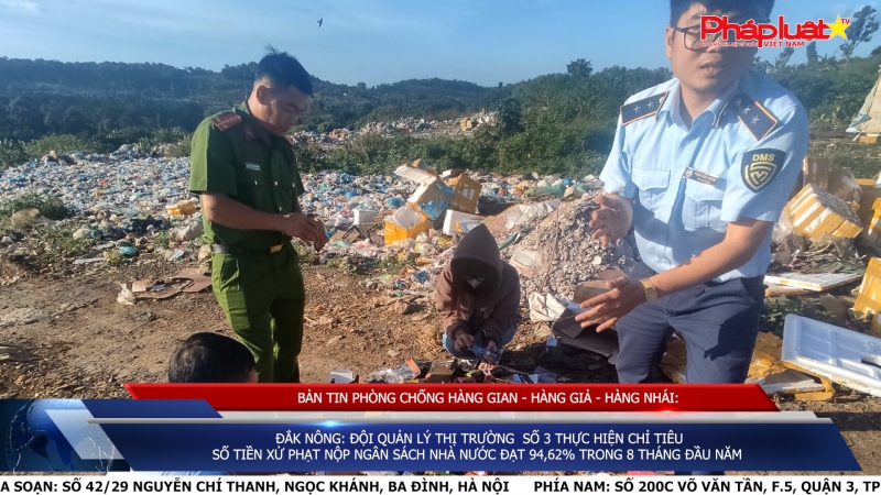 BẢN TIN PHÒNG CHỐNG HÀNG GIAN - HÀNG GIẢ - HÀNG NHÁI: Đắk Nông: Đội Quản lý thị trường số 3 thực hiện chỉ tiêu số tiền xử phạt nộp ngân sách Nhà nước đạt 94,62% trong 8 tháng đầu năm