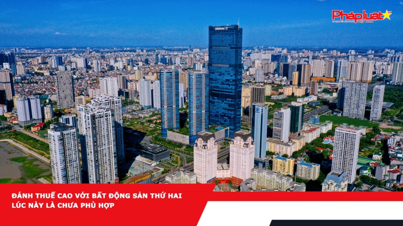 Đánh thuế cao với bất động sản thứ hai lúc này là chưa phù hợp