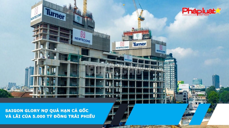 Saigon Glory nợ quá hạn cả gốc và lãi của 5.000 tỷ đồng trái phiếu