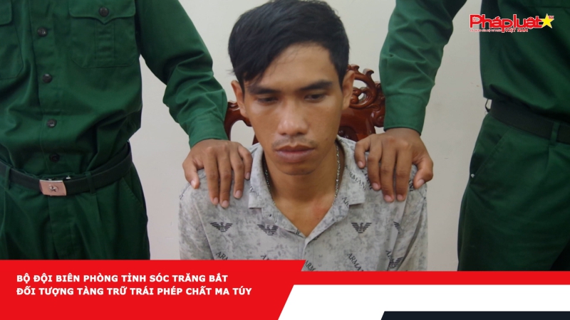 Bộ đội Biên phòng tỉnh Sóc Trăng bắt đối tượng tàng trữ trái phép chất ma túy