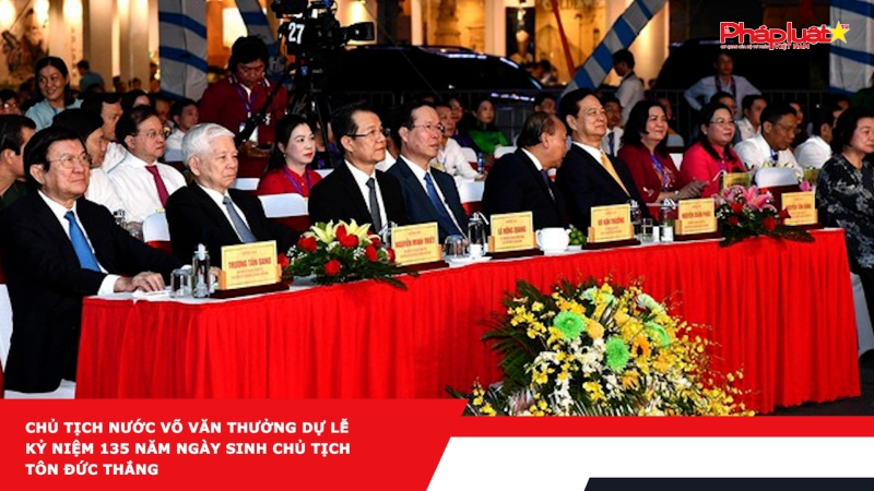 Chủ tịch nước Võ Văn Thưởng dự Lễ kỷ niệm 135 năm ngày sinh Chủ tịch Tôn Đức Thắng