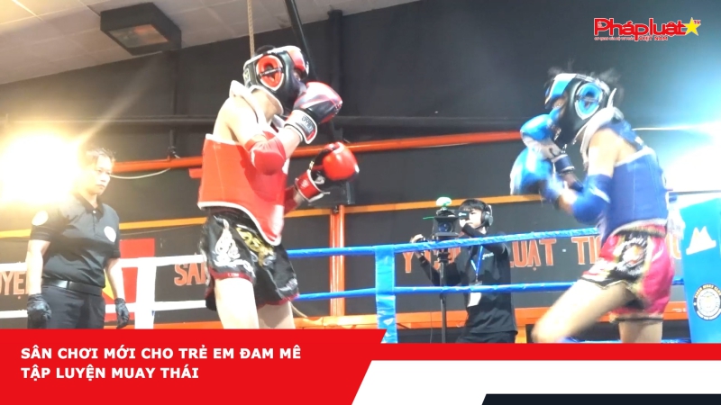 Sân chơi mới cho trẻ em đam mê tập luyện muay Thái