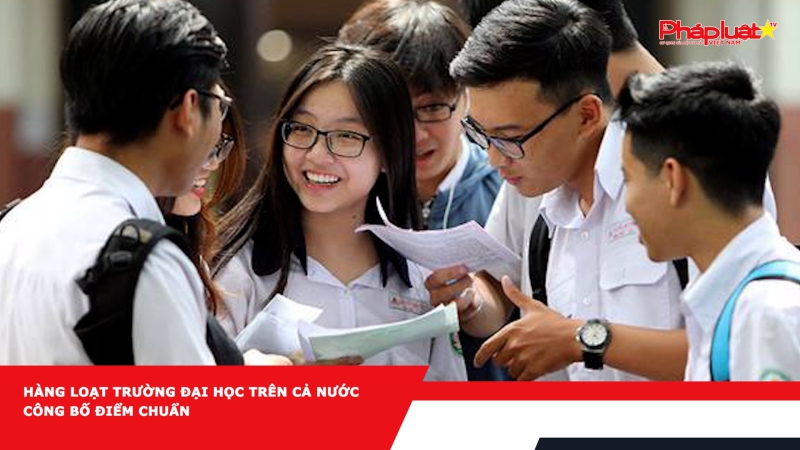 Hàng loạt trường đại học trên cả nước công bố điểm chuẩn