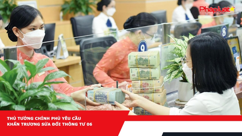 Thủ tướng Chính phủ yêu cầu khẩn trương sửa đổi Thông tư 06