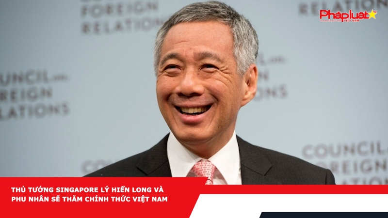 Thủ tướng Singapore Lý Hiển Long và Phu nhân sẽ thăm chính thức Việt Nam