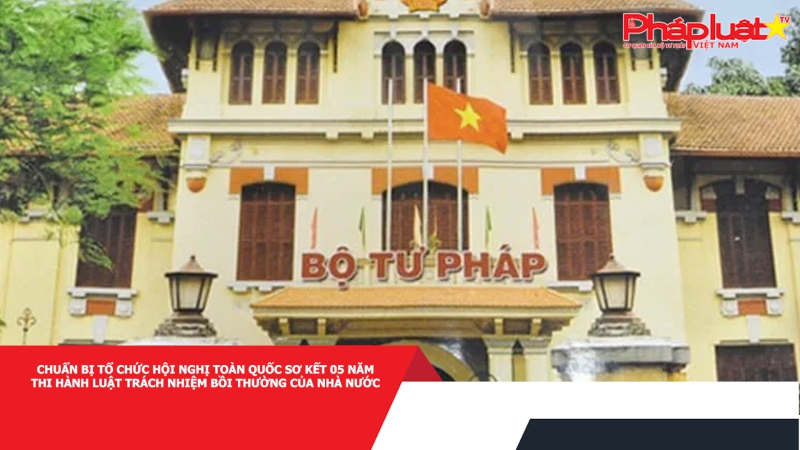 Chuẩn bị tổ chức Hội nghị toàn quốc sơ kết 05 năm thi hành Luật Trách nhiệm bồi thường của Nhà nước