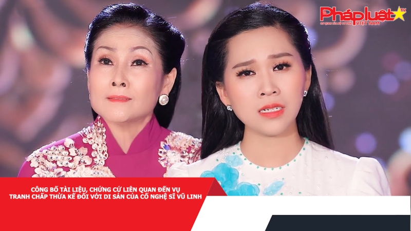 Công bố tài liệu, chứng cứ liên quan đến vụ tranh chấp thừa kế đối với di sản của cố nghệ sĩ Vũ Linh