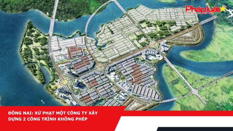 Đồng Nai: Xử phạt một công ty xây dựng 2 công trình không phép