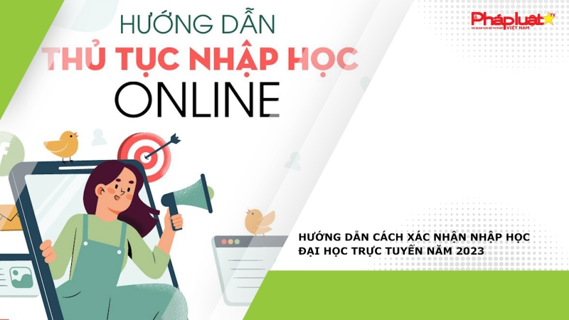 Hướng dẫn cách xác nhận nhập học đại học trực tuyến năm 2023