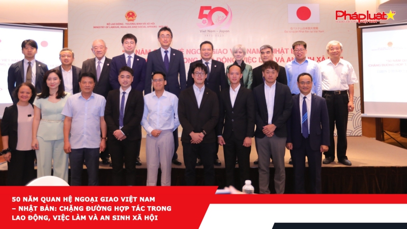 50 năm quan hệ ngoại giao Việt Nam – Nhật Bản: Chặng đường hợp tác trong lao động, việc làm và an sinh xã hội