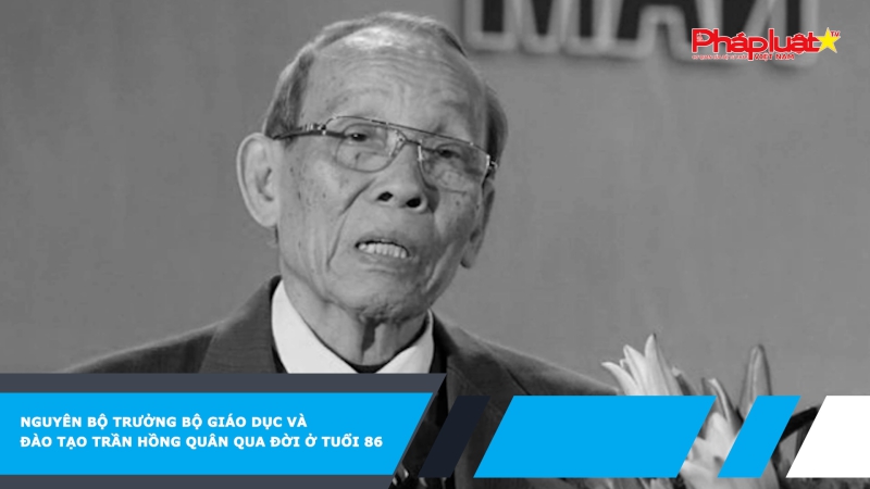 Nguyên Bộ trưởng Bộ Giáo dục và Đào tạo Trần Hồng Quân qua đời ở tuổi 86