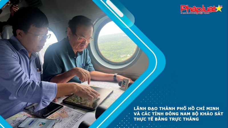 Lãnh đạo thành phố Hồ Chí Minh và các tỉnh Đông Nam Bộ khảo sát thực tế bằng trực thăng
