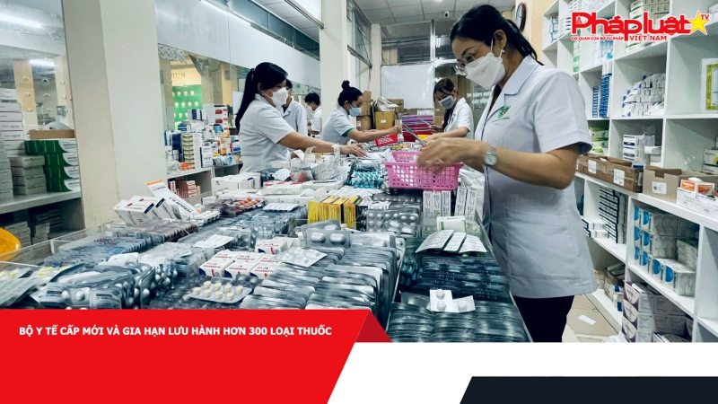 Bộ Y tế cấp mới và gia hạn lưu hành hơn 300 loại thuốc