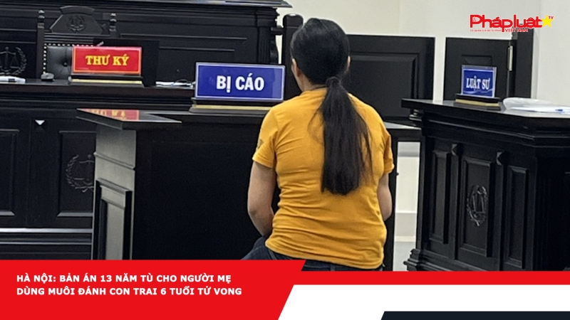 Hà Nội: Bản án 13 năm tù cho người mẹ dùng muôi đánh con trai 6 tuổi tử vong
