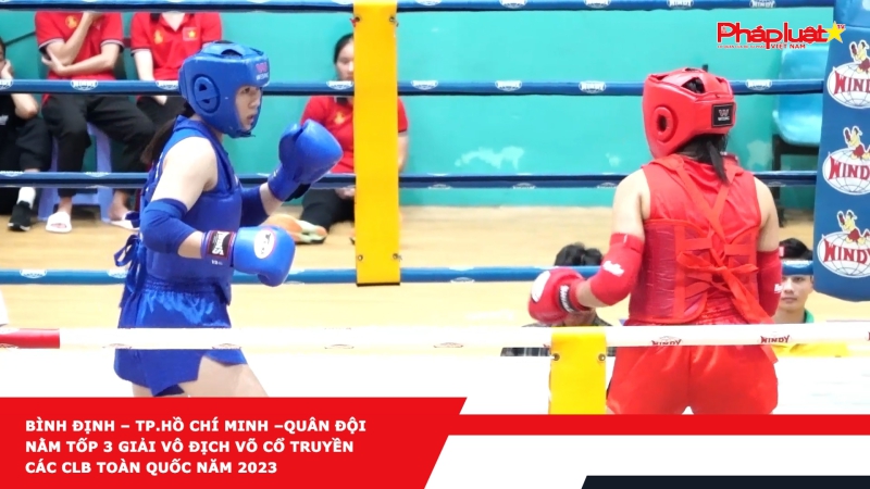 Bình Định – TP.Hồ Chí Minh – Quân Đội nằm tốp 3 Giải vô địch võ cổ truyền các CLB toàn quốc năm 2023