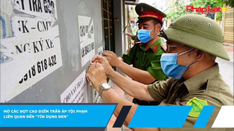 Mở các đợt cao điểm trấn áp tội phạm liên quan đến “tín dụng đen”