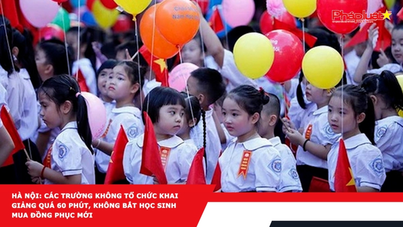 Hà Nội: Các trường không tổ chức khai giảng quá 60 phút, không bắt học sinh mua đồng phục mới