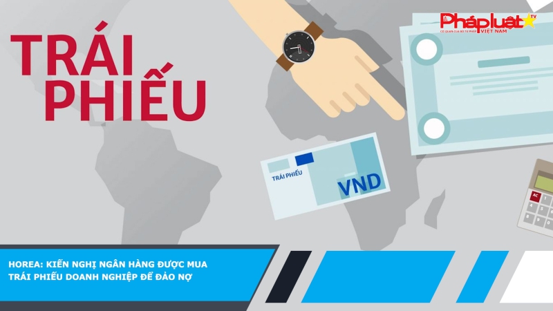 HoREA: Kiến nghị ngân hàng được mua trái phiếu doanh nghiệp để đảo nợ