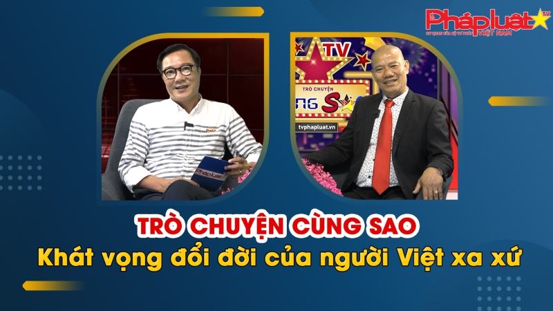 TAKLSHOW TRÒ CHUYỆN CÙNG SAO SỐ 4: Khát vọng đổi đời của người Việt xa xứ