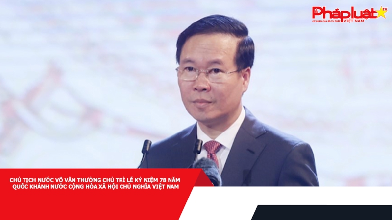 Chủ tịch nước Võ Văn Thưởng chủ trì lễ kỷ niệm 78 năm Quốc khánh nước Cộng hòa xã hội chủ nghĩa Việt Nam