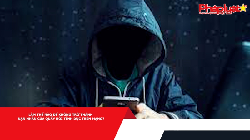 Làm thế nào để không trở thành nạn nhân của quấy rối tình dục trên mạng?