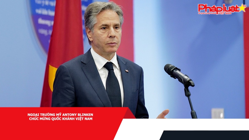 Ngoại trưởng Mỹ Antony Blinken chúc mừng Quốc khánh Việt Nam