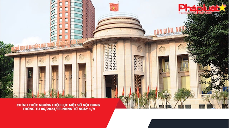 Chính thức ngưng hiệu lực một số nội dung Thông tư 06/2023/TT-NHNN từ ngày 1/9
