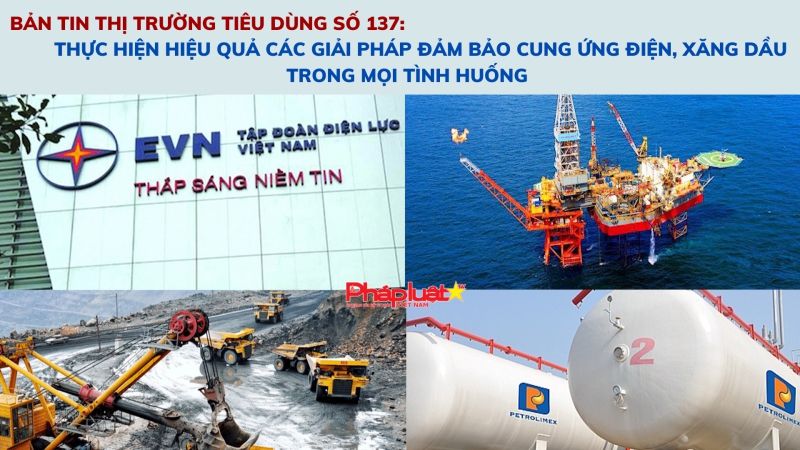 Bản tin Thị trường tiêu dùng số 137: Thực hiện hiệu quả các giải pháp đảm bảo cung ứng điện, xăng dầu trong mọi tình huống