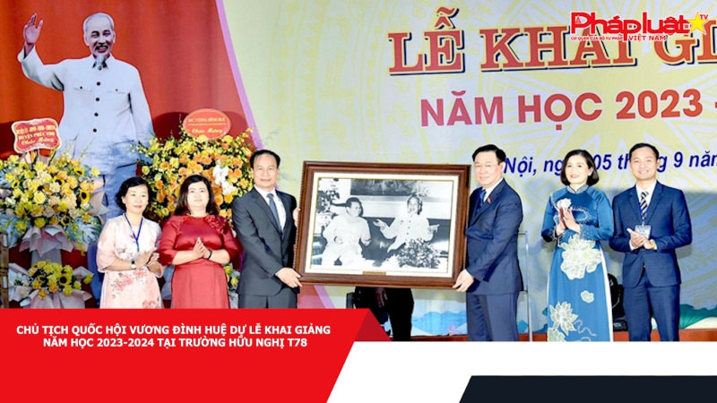 Chủ tịch Quốc hội Vương Đình Huệ dự lễ khai giảng năm học 2023-2024 tại trường Hữu nghị T78