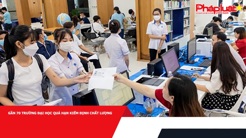 Gần 70 trường đại học quá hạn kiểm định chất lượng