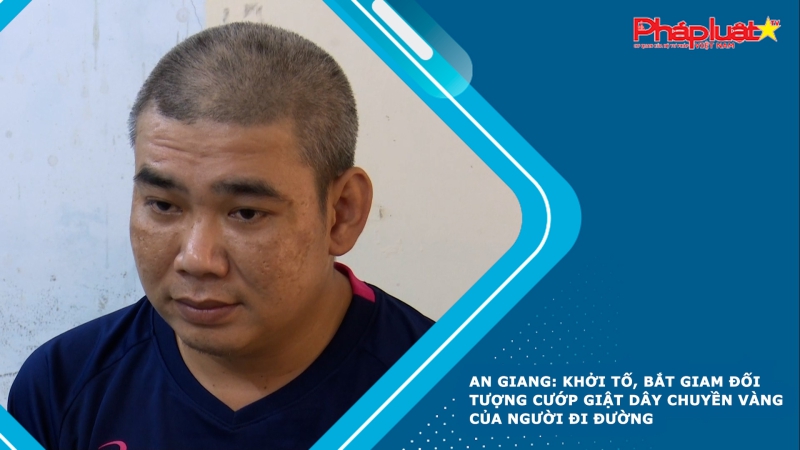 An Giang: Khởi tố, bắt giam đối tượng cướp giật dây chuyền vàng của người đi đường