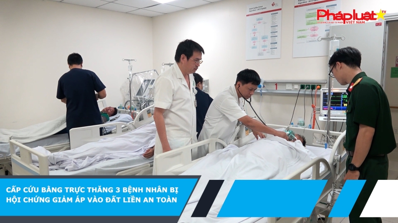 Cấp cứu bằng trực thăng 3 bệnh nhân bị hội chứng giảm áp vào đất liền an toàn