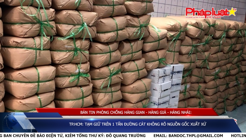 BẢN TIN PHÒNG CHỐNG HÀNG GIAN - HÀNG GIẢ - HÀNG NHÁI: TP.HCM: Tạm giữ trên 1 tấn đường cát không rõ nguồn gốc xuất xứ