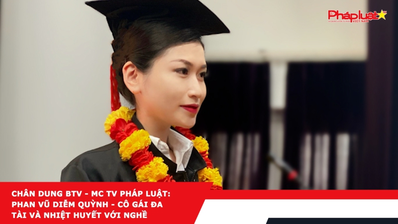 Chân dung BTV - MC TV Pháp luật: Phan Vũ Diễm Quỳnh - cô gái đa tài và nhiệt huyết với nghề