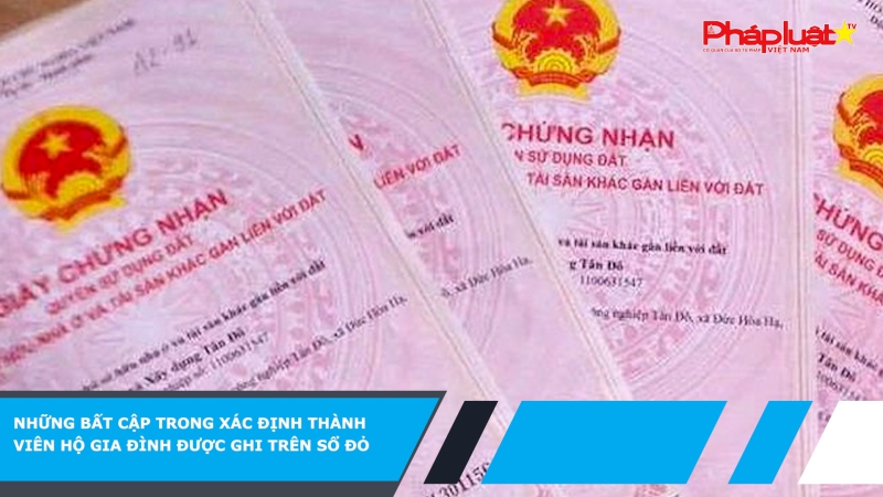 Những bất cập trong xác định thành viên hộ gia đình được ghi trên sổ đỏ