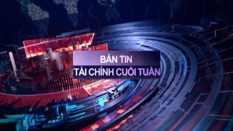 BẢN TIN TÀI CHÍNH CUỐI TUẦN