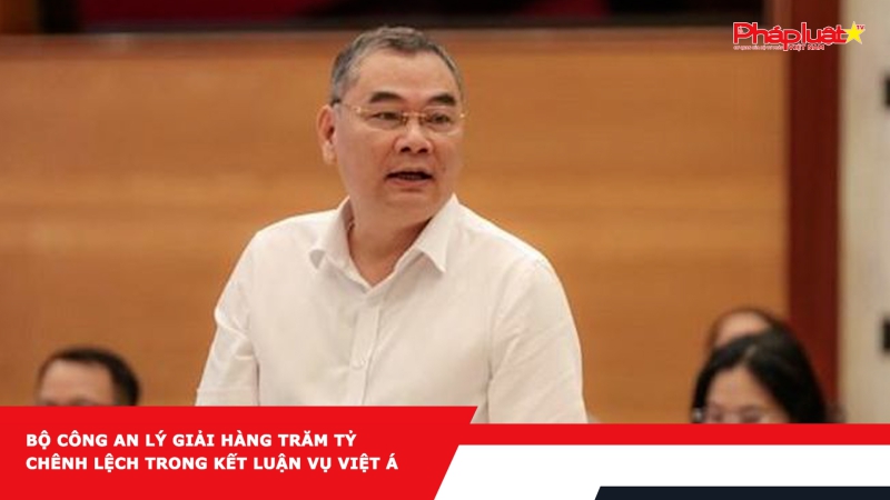 Bộ Công an lý giải hàng trăm tỷ chênh lệch trong kết luận vụ Việt Á